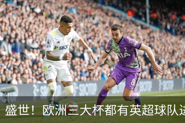 盛世！欧洲三大杯都有英超球队进4强 五大联赛唯一